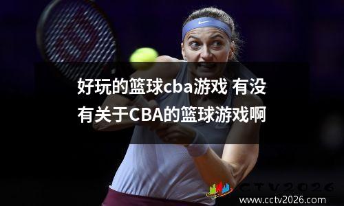 好玩的篮球cba游戏 有没有关于CBA的篮球游戏啊