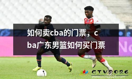 如何卖cba的门票，cba广东男篮如何买门票