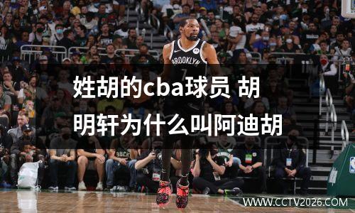 姓胡的cba球员 胡明轩为什么叫阿迪胡
