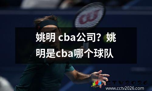 姚明 cba公司？姚明是cba哪个球队