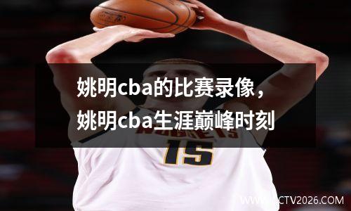 姚明cba的比赛录像，姚明cba生涯巅峰时刻