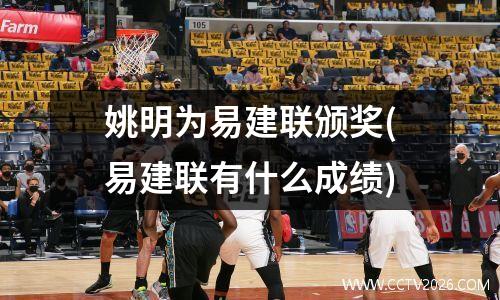 姚明为易建联颁奖(易建联有什么成绩)