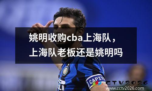 姚明收购cba上海队，上海队老板还是姚明吗