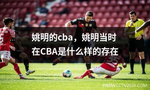 姚明的cba，姚明当时在CBA是什么样的存在