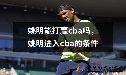 姚明能打赢cba吗，姚明进入cba的条件