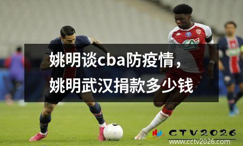 姚明谈cba防疫情，姚明武汉捐款多少钱