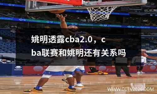 姚明透露cba2.0，cba联赛和姚明还有关系吗