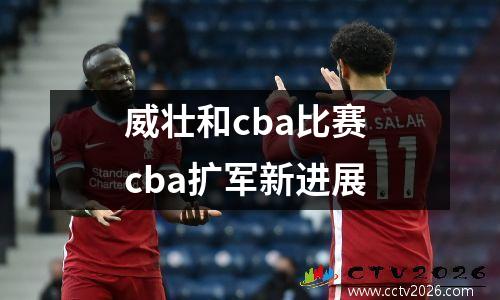 威壮和cba比赛 cba扩军新进展
