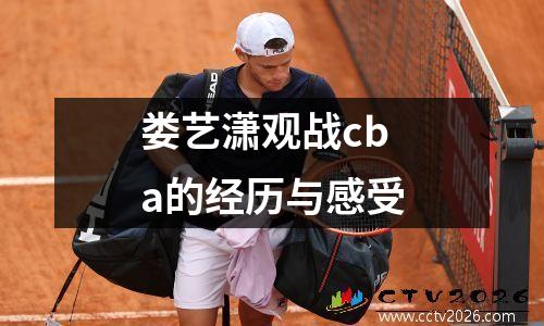 娄艺潇观战cba的经历与感受