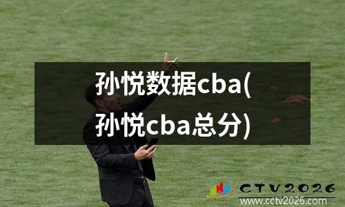 孙悦数据cba(孙悦cba总分)