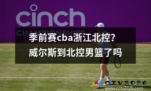 季前赛cba浙江北控？威尔斯到北控男篮了吗