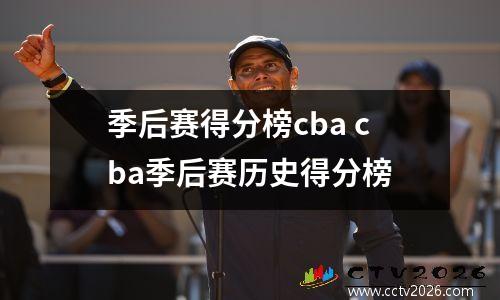 季后赛得分榜cba cba季后赛历史得分榜