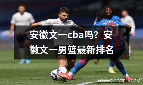 安徽文一cba吗？安徽文一男篮最新排名