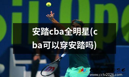 安踏cba全明星(cba可以穿安踏吗)