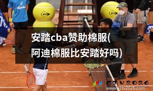 安踏cba赞助棉服(阿迪棉服比安踏好吗)