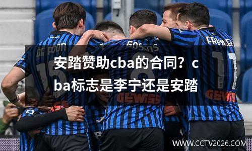 安踏赞助cba的合同？cba标志是李宁还是安踏