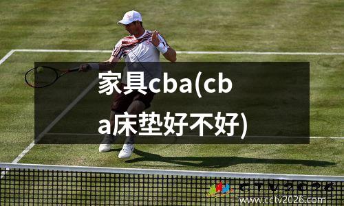 家具cba(cba床垫好不好)