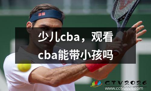 少儿cba，观看cba能带小孩吗