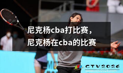 尼克杨cba打比赛，尼克杨在cba的比赛