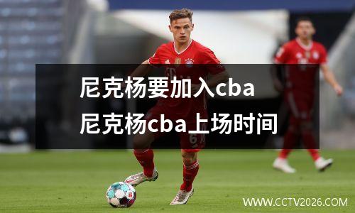 尼克杨要加入cba 尼克杨cba上场时间