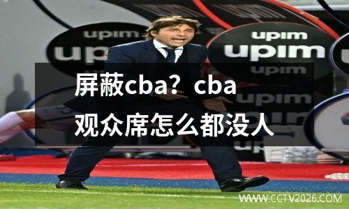 屏蔽cba？cba观众席怎么都没人