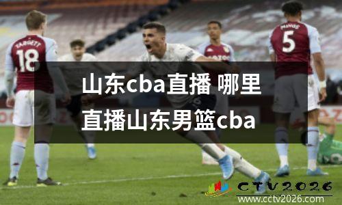 山东cba直播 哪里直播山东男篮cba