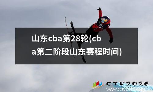 山东cba第28轮(cba第二阶段山东赛程时间)