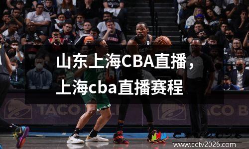 山东上海CBA直播，上海cba直播赛程