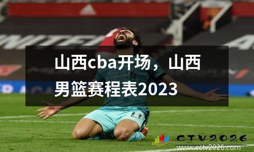 山西cba开场，山西男篮赛程表2023