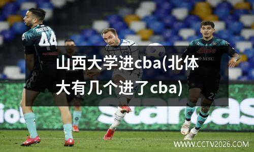 山西大学进cba(北体大有几个进了cba)