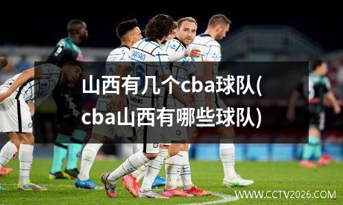 山西有几个cba球队(cba山西有哪些球队)