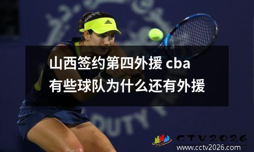 山西签约第四外援 cba有些球队为什么还有外援
