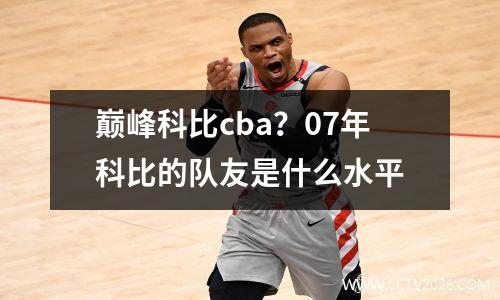 巅峰科比cba？07年科比的队友是什么水平