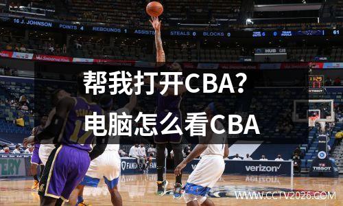 帮我打开CBA？电脑怎么看CBA