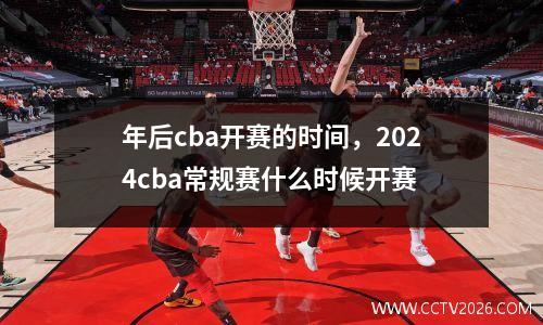 年后cba开赛的时间，2024cba常规赛什么时候开赛