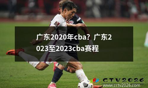 广东2020年cba？广东2023至2023cba赛程