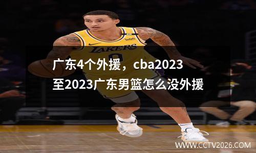 广东4个外援，cba2023至2023广东男篮怎么没外援