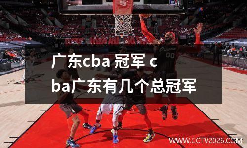 广东cba 冠军 cba广东有几个总冠军