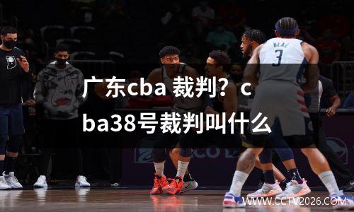广东cba 裁判？cba38号裁判叫什么