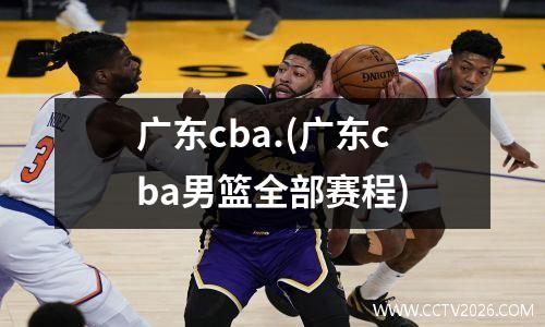 广东cba.(广东cba男篮全部赛程)