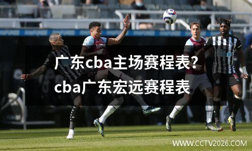 广东cba主场赛程表？cba广东宏远赛程表