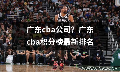 广东cba公司？广东cba积分榜最新排名