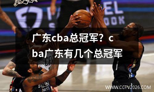 广东cba总冠军？cba广东有几个总冠军