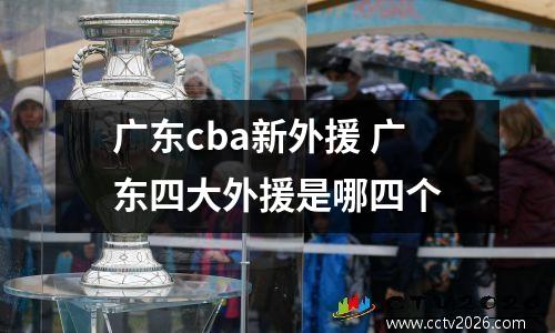 广东cba新外援 广东四大外援是哪四个