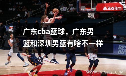广东cba篮球，广东男篮和深圳男篮有啥不一样