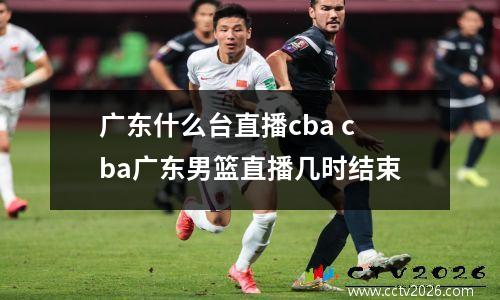 广东什么台直播cba cba广东男篮直播几时结束