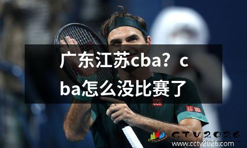 广东江苏cba？cba怎么没比赛了