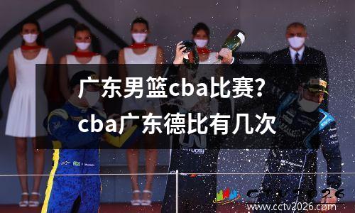广东男篮cba比赛？cba广东德比有几次