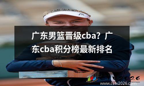 广东男篮晋级cba？广东cba积分榜最新排名