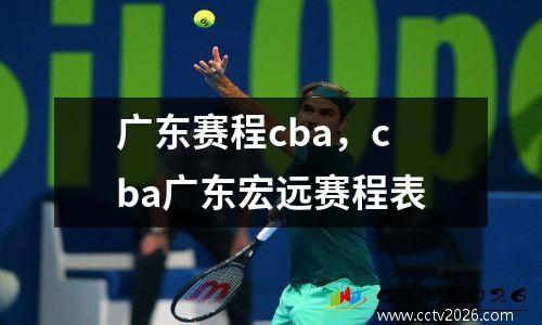 广东赛程cba，cba广东宏远赛程表